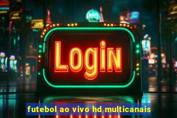 futebol ao vivo hd multicanais